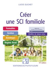 CREER UNE SCI FAMILIALE - FORMALITES - GESTION - AVANTAGES - REGIME FISCAL - MODELE DE STATUTS INCLU