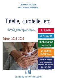 TUTELLE, CURATELLE, ETC. - GUIDE JURIDIQUE ET PRATIQUE SUR... LA TUTELLE, LA CURATELLE, L'HABILITATI