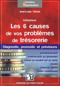 LES 6 CAUSES DE VOS PROBLEMES DE TRESORERIE - DIAGNOSTIC, PRONOSTIC ET PREVISIONS.