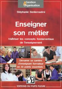 ENSEIGNER SON METIER - MAITRISER LES CONCEPTS FONDAMENTAUX DE L'ENSEIGNEMENT. DEMARRER SA CARRIERE D