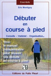 DEBUTER EN COURSE A PIED - CONSEILS - MATERIEL - ORGANISATION... VOICI LE MANUEL INDISPENSABLE POUR