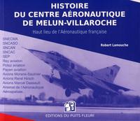 HISTOIRE DU CENTRE AERONAUTIQUE DE MELUN-VILLAROCHE - 2EME EDITION - ESSAIS ET PROTOTYPES DE L'AVIAT