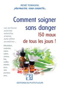 Comment soigner sans danger 150 maux de tous les jours !