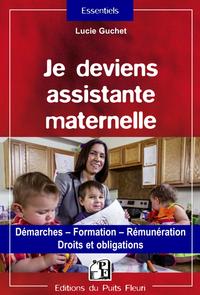 JE DEVIENS ASSISTANTE MATERNELLE - DEMARCHES - FORMATION - REMUNERATION - DROITS ET OBLIGATIONS.