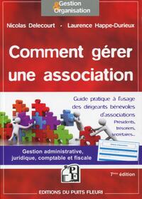 COMMENT GERER UNE ASSOCIATION - GESTION ADMINISTRATIVE, JURIDIQUE, FISCALE ET COMPTABLE.