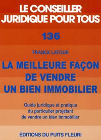 LA MEILLEURE FACON DE VENDRE UN BIEN IMMOBILIER. GUIDE JURIDIQUE & PRATIQUE DU P