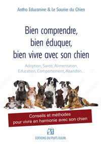BIEN COMPRENDRE, BIEN EDUQUER, BIEN VIVRE AVEC SON CHIEN - CONSEILS ET METHODES POUR VIVRE EN HARMON