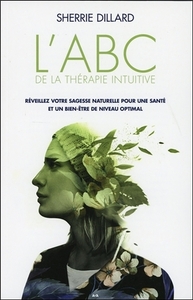 L'ABC de la thérapie intuitive - Réveillez votre sagesse naturelle pour une santé et un bien-être de niveau optimal