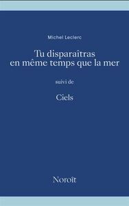 TU DISPARAITRAS EN MEME TEMPS QUE LA MER, SUIVI DE CIELS