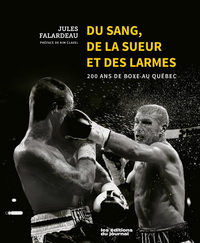 DU SANG, DE LA SUEUR ET DES LARMES. 200 ANS DE BOXE AU QUEBEC