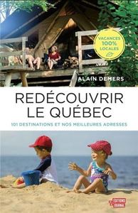 REDECOUVRIR LE QUEBEC. 101 DESTINATIONS ET MEILLEURES ADRESSES