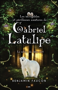 Les incroyables et périlleuses aventures de Gabriel Latulipe T3 - Le retour du chêne vert