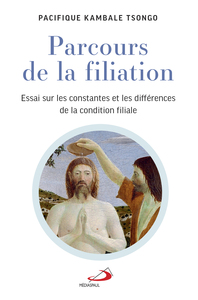 PARCOURS DE LA FILIATION - ESSAI SUR LES CONSTANTES ET LES DIFFERENCES DE LA CONDITION FILIALE