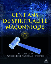 CENT ANS DE SPIRITUALITE MACONNIQUE