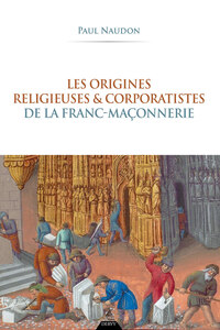 LES ORIGINES RELIGIEUSES ET CORPORATISTES DE LA FRANC-MACONNERIE