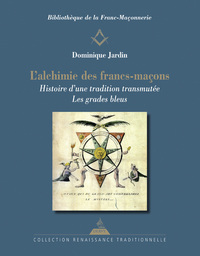 L'ALCHIMIE DES FRANCS-MACONS - HISTOIRE D'UNE TRADITION TRANSMUTEE. LES GRADES BLEUS