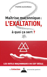 Maîtrise maçonnique : l'exaltation - À quoi ça sert ?