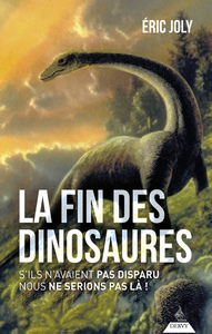 LA FIN DES DINOSAURES - S'ILS N'AVAIENT PAS DISPARU NOUS NE SERIONS PAS LA !