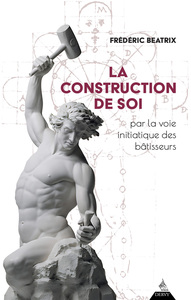 LA CONSTRUCTION DE SOI - PAR LA VOIE INITIATIQUE DES BATISSEURS