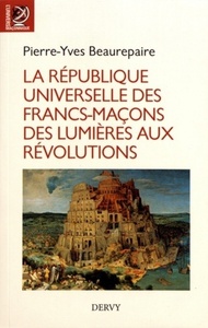 La République Universelle des Francs-Maçons des Lumià¨res aux Révolutions