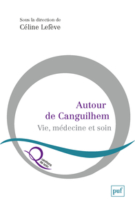 AUTOUR DE CANGUILHEM - VIE, MEDECINE ET SOIN