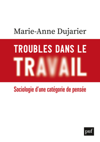 TROUBLES DANS LE TRAVAIL - SOCIOLOGIE D'UNE CATEGORIE DE PENSEE