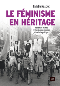 LE FEMINISME EN HERITAGE - INCIDENCES INTIMES ET TRANSMISSION FAMILIALE D'UNE LUTTE POLITIQUE