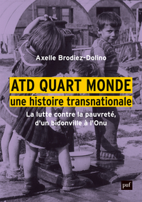 ATD QUART MONDE, UNE HISTOIRE TRANSNATIONALE - LA LUTTE CONTRE LA PAUVRETE, D'UN BIDONVILLE A L'ONU