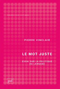 LE MOT JUSTE - ESSAI SUR LA POLITIQUE DU LANGAGE