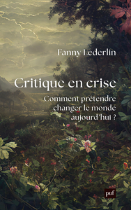 CRITIQUE EN CRISE - COMMENT PRETENDRE CHANGER LE MONDE D'AUJOURD'HUI ?