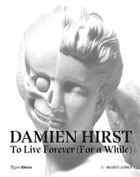 DAMIEN HIRST TO LIVE FOREVER (FOR A WHILE) /ANGLAIS