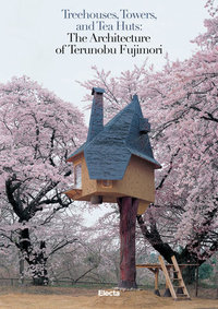 Treehouses, Towers, and Tea Huts The Architecture of Terunobu Fujimori /anglais
