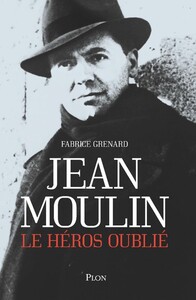 JEAN MOULIN, LE HEROS OUBLIE