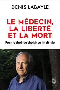 Le médecin, la liberté et la mort - Pour le droit de choisir sa fin de vie