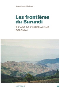 LES FRONTIERES DU BURUNDI A L'AGE DE L'IMPERIALISME COLONIAL - TRAITS DE CRAYON, HYDROGRAPHIE ET ENJ