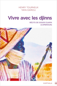 VIVRE AVEC LES DJINNS - RECITS DE GOGGO DJARA (CAMEROUN)