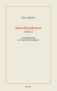 ANTICOLONIALEMENT VOTRE ! - AUTOBIOGRAPHIE D'UN MILITANT POLITIQUE