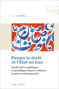PENSER LE DROIT ET L'ETAT EN IRAN - MODERNITES POLITIQUES ET JURIDIQUES DANS LE CHIISME IRANIEN CONT