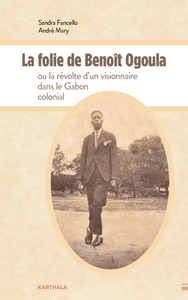 La folie de Benoît Ogoula ou la révolte d'un visionnaire dans le Gabon colonial