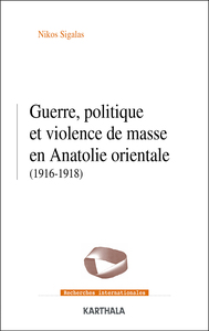 GUERRE, POLITIQUE ET VIOLENCE DE MASSE EN ANATOLIE ORIENTALE (1916-1918)