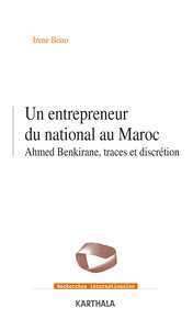 UN ENTREPRENEUR DU NATIONAL AU MAROC - AHMED BENKIRANE, TRACES ET DISCRETION