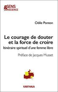 LE COURAGE DE DOUTER ET LA FORCE DE CROIRE - ITINERAIRE SPIRITUEL D'UNE FEMME LIBRE