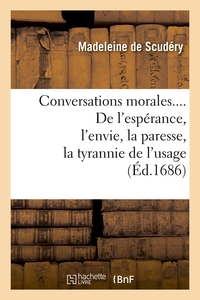 CONVERSATIONS MORALES. DE L'ESPERANCE, L'ENVIE, LA PARESSE, LA TYRANNIE DE L'USAGE (ED.1686)