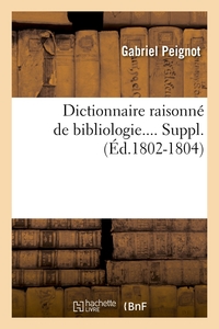 DICTIONNAIRE RAISONNE DE BIBLIOLOGIE. SUPPLEMENT (ED.1802-1804)