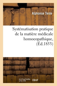 SYSTEMATISATION PRATIQUE DE LA MATIERE MEDICALE HOMOEOPATHIQUE, (ED.1853)