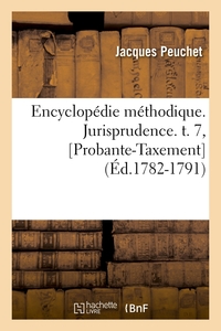 ENCYCLOPEDIE METHODIQUE. JURISPRUDENCE. T. 7, [PROBANTE-TAXEMENT] (ED.1782-1791)