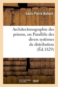 ARCHITECTONOGRAPHIE DES PRISONS, OU PARALLELE DES DIVERS SYSTEMES DE DISTRIBUTION (ED.1829)