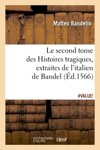 LE SECOND TOME DES HISTOIRES TRAGIQUES , EXTRAITES DE L'ITALIEN DE BANDEL, (ED.1566)