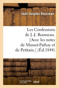 LES CONFESSIONS DE J.-J. ROUSSEAU. [AVEC LES NOTES DE MUSSET-PATHAY ET DE PETITAIN.] (ED.1844)