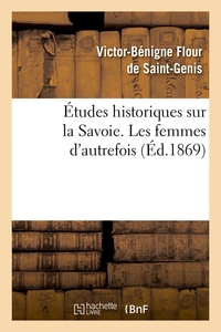 ETUDES HISTORIQUES SUR LA SAVOIE. LES FEMMES D'AUTREFOIS, (ED.1869)